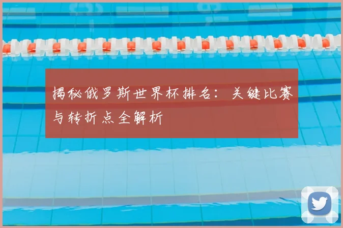 揭秘俄罗斯世界杯排名：关键比赛与转折点全解析