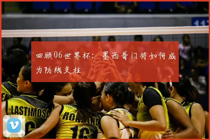 回顾06世界杯：墨西哥门将如何成为防线支柱
