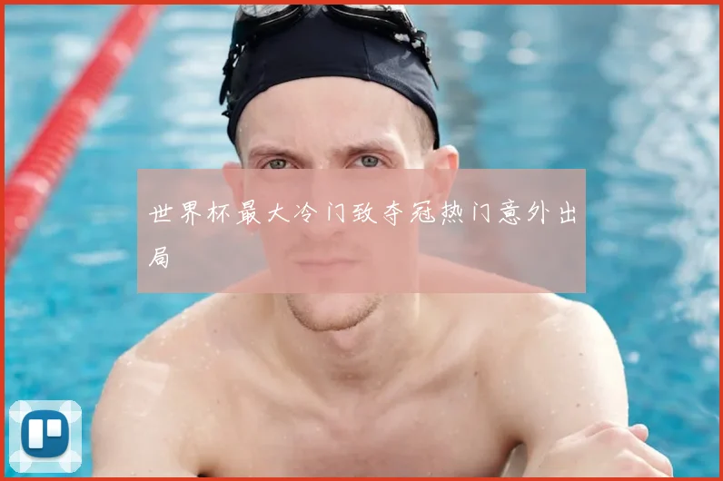 世界杯最大冷门致夺冠热门意外出局