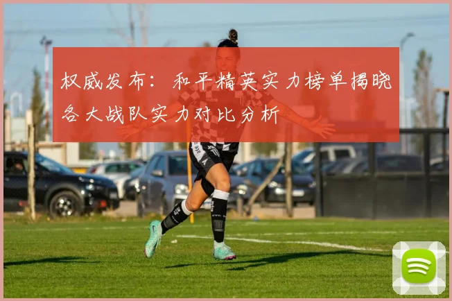 权威发布：和平精英实力榜单揭晓各大战队实力对比分析