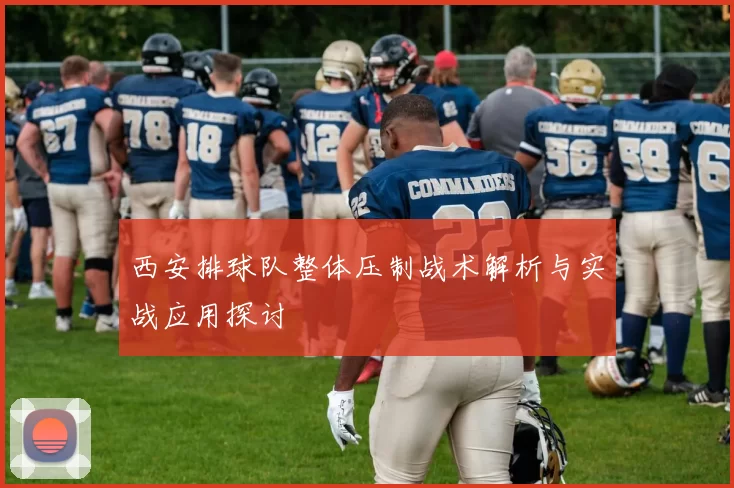 西安排球队整体压制战术解析与实战应用探讨