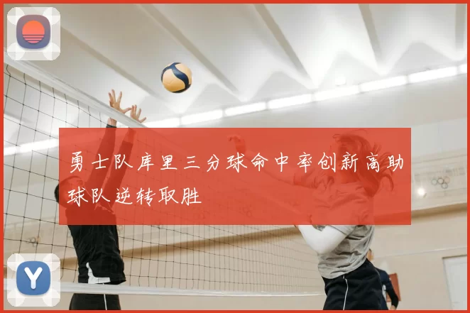 勇士队库里三分球命中率创新高助球队逆转取胜