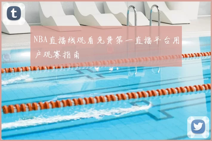NBA直播线观看免费第一直播平台用户观赛指南