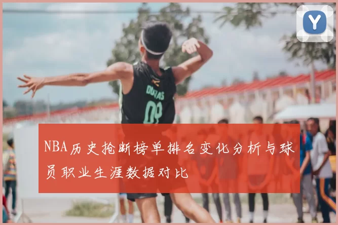 NBA历史抢断榜单排名变化分析与球员职业生涯数据对比