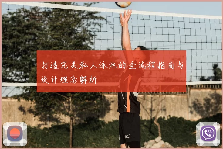 打造完美私人泳池的全流程指南与设计理念解析