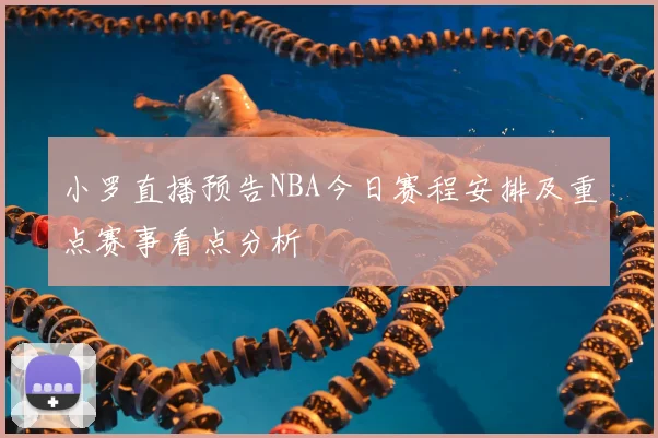 小罗直播预告NBA今日赛程安排及重点赛事看点分析