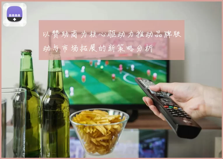 以赞助商为核心驱动力推动品牌联动与市场拓展的新策略分析