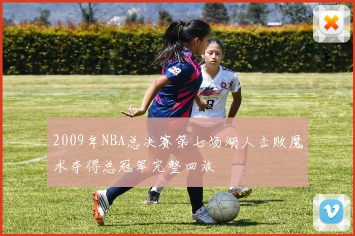 2009年NBA总决赛第七场湖人击败魔术夺得总冠军完整回放