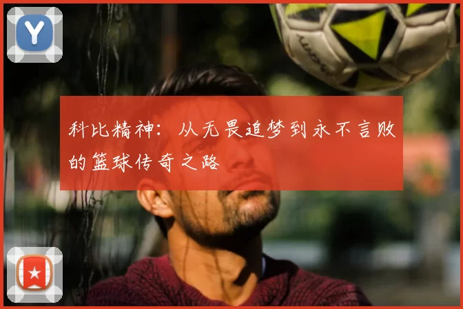 科比精神：从无畏追梦到永不言败的篮球传奇之路
