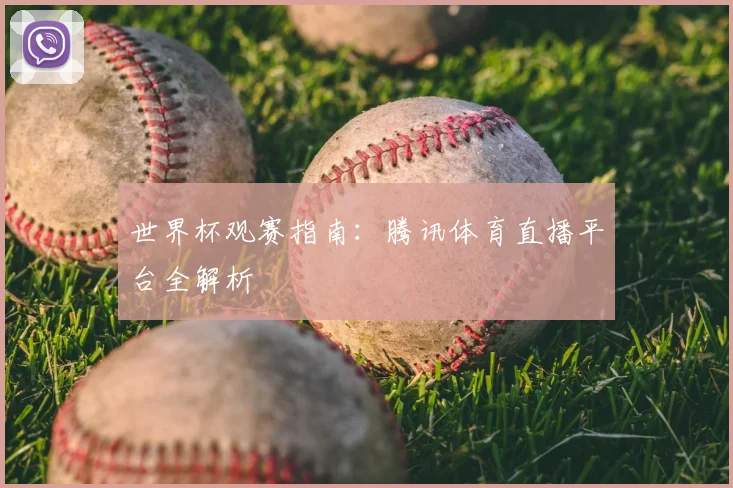 世界杯观赛指南:腾讯体育直播平台全解析
