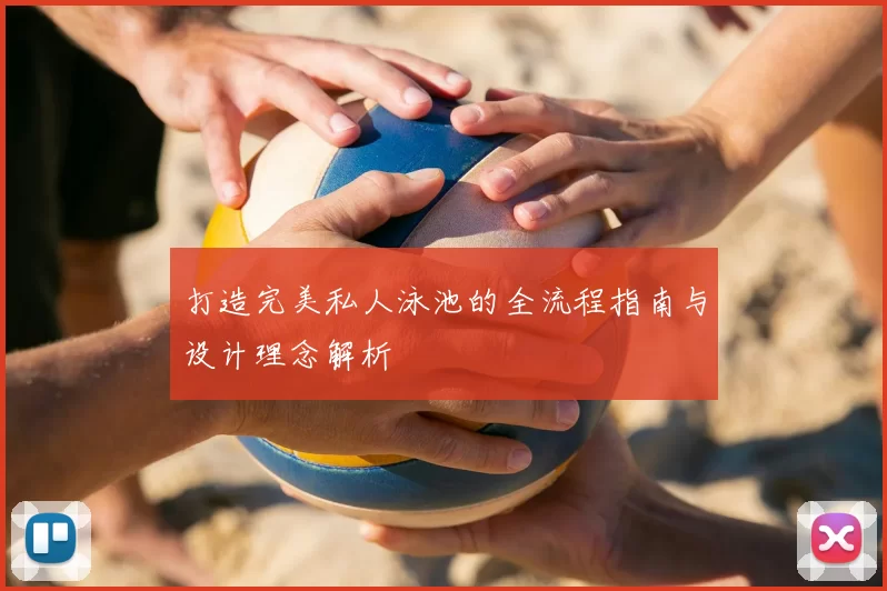打造完美私人泳池的全流程指南与设计理念解析