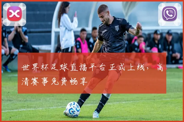 世界杯足球直播平台正式上线,高清赛事免费畅享