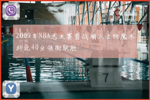 2009年NBA总决赛首战湖人击败魔术科比40分领衔取胜