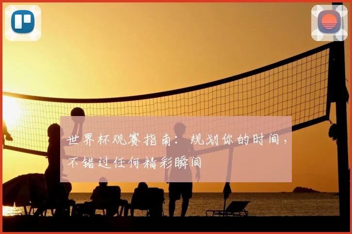 世界杯观赛指南:规划你的时间,不错过任何精彩瞬间