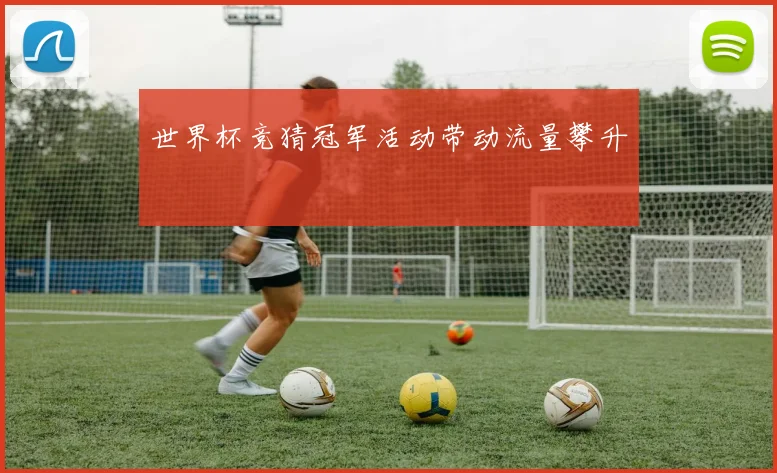 世界杯竞猜冠军活动带动流量攀升