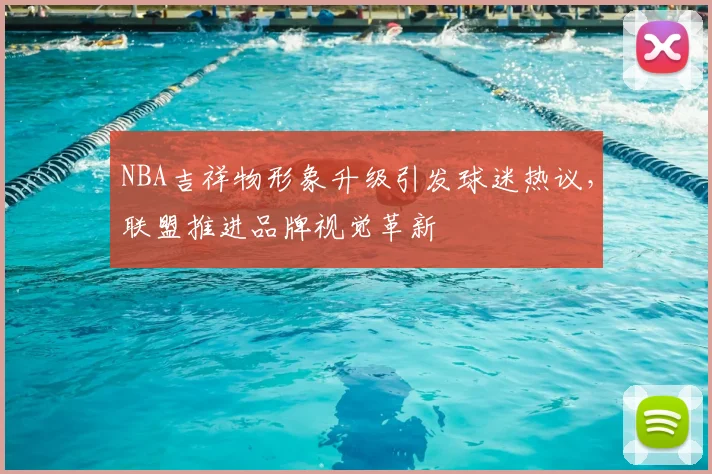 NBA吉祥物形象升级引发球迷热议，联盟推进品牌视觉革新