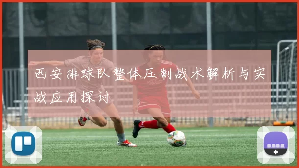 西安排球队整体压制战术解析与实战应用探讨