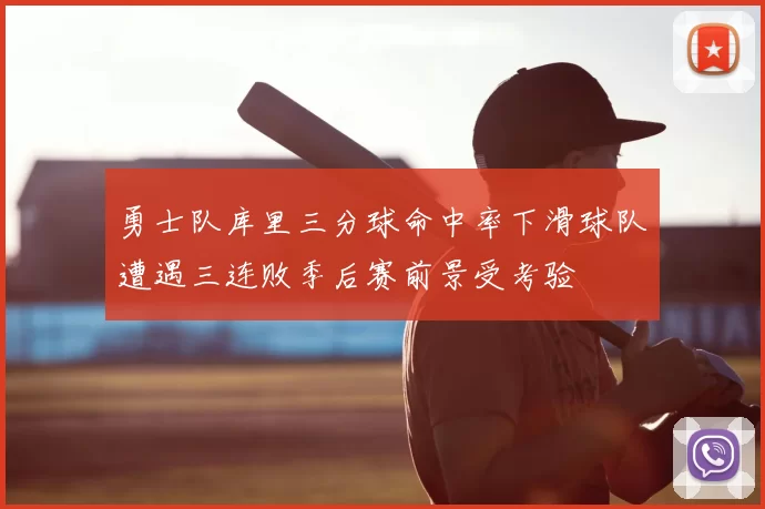 勇士队库里三分球命中率下滑球队遭遇三连败季后赛前景受考验