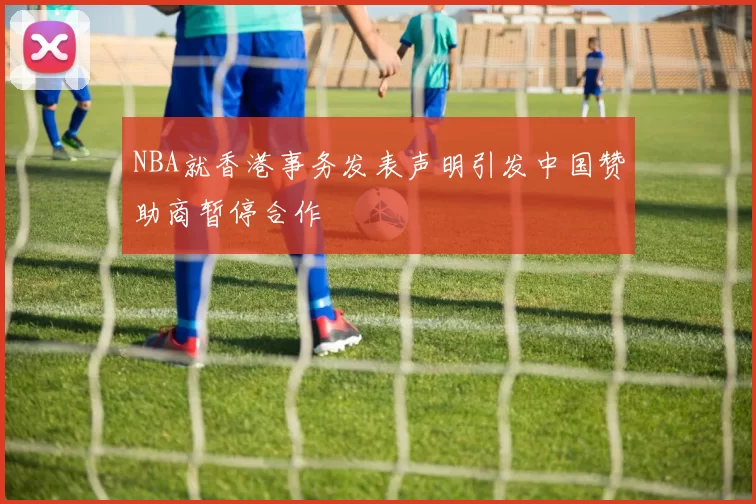 NBA就香港事务发表声明引发中国赞助商暂停合作